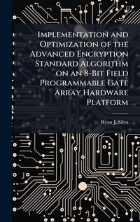 Implementation and Optimization of the Advanced Encryption Standard Algorithm on an 8-Bit Field...