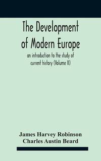 The Development Of Modern Europe; An Introduction To The Study Of Current