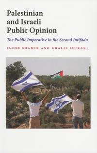 Palestinian and Israeli Public Opinion: The Public Imperative in the Second Intifada (Indiana Series in Middle East Studies) by Shamir, Jacob; Shikaki, Khalil - 2010-04-15