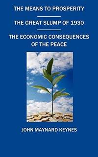 image of The Means to Prosperity, the Great Slump of 1930, the Economic Consequences of the Peace