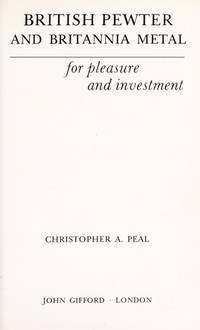 British Pewter and Britannia Metal : For Pleasure and Investment by Peal, Christopher A