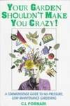 Your Garden Shouldn&#039;t Make You Crazy! : A Commonsense Guide to No-Pressure, Low-Maintnenace Gardening by C. L. Fornari - 1997