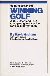 Your Way to Winning Golf A U.S. Open and PGA champion gives you the keys to a better game
