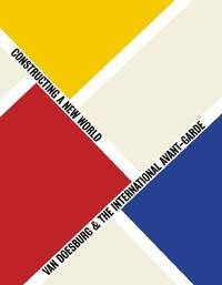 Van Doesburg & the International Avant-Garde : Constructing a New World