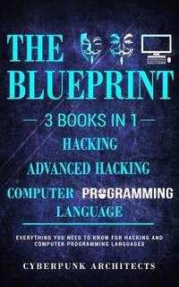 Computer Programming Languages & Hacking & Advanced Hacking: 3 Books in 1: THE BLUEPRINT:...