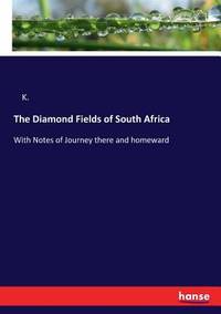 The Diamond Fields Of South Africa: With Notes Of Journey There And Homeward - 