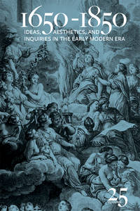 1650-1850: Ideas, Aesthetics, and Inquiries in the Early Modern Era; Volume 25 (1650-1850; Volume...