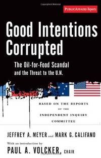 Good Intentions Corrupted: The Oil for Food Scandal And the Threat to the U.N. Paul Volcker;...