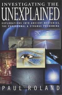 cover of Investigating The Unexplained: Explorations into Ancient Histories, the Paranormal and Strange Phenomena