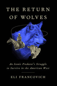 The Return of Wolves: An Iconic Predatorâs Struggle to Survive in the American West
