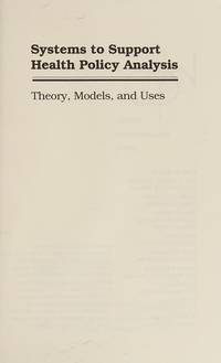 Systems to Support Health Policy Analysis: Theory Models and Uses