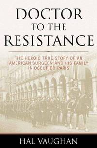 Doctor to the Resistance the Heroic True Story of an American Surgeon and His Family in Occupied...