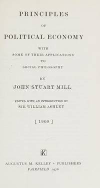 Principles of Political Economy with Some of Their Applications to Social Philosophy by Mill, John Stuart