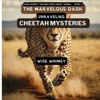 The Marvelous Dash: Unraveling Cheetah Mysteries (Wise Whimsy Teaches Kids about Animals)