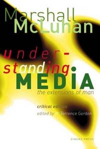 Understanding Media: The Extensions of Man by Marshall McLuhan,W. Terrence Gordon - November 2003