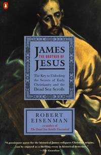 James the Brother of Jesus: The Key to Unlocking the Secrets of Early Christianity and the Dead Sea Scrolls by Eisenman, Robert H - 1998-03-01