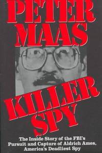 Killer Spy The Inside Story of the FBI's Pursuit and Capture of Aldrich  Ames, America's...