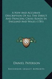 cover of A New And Accurate Description Of All The Direct And Principal Cross Roads In England And Wales (1781)