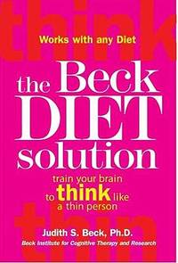 The Beck Diet Solution : Train Your Brain to Think Like a Thin Person