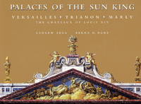 Palaces of the Sun King Versailles, Trianon, Marly: the Chateaux of Louis  XIV by Dams, Bernd & Andrew Zega & Vicomte De Rohan - 2002