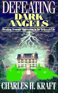 Defeating Dark Angels: Breaking Demonic Oppression in the Believer&#039;s Life by CHARLES H. KRAFT - 1992