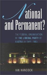 NATIONAL AND PERMANENT - The Federal Organisation of the Liberal Party of Australia 1944 - 1965