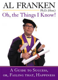 Oh, the Things I Know! A Guide to Success, or, Failing That, Happiness de Franken, Al - 2002-04-29