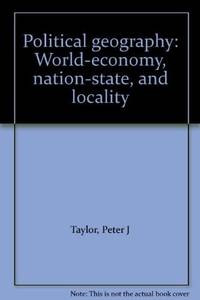 Political geography: World-economy, nation-state, and locality by Peter J Taylor - 1989