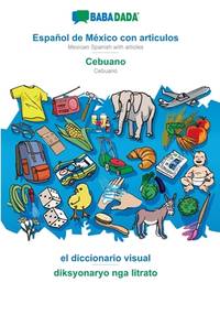 BABADADA, Español de México con articulos - Cebuano, el diccionario visual - diksyonaryo nga...