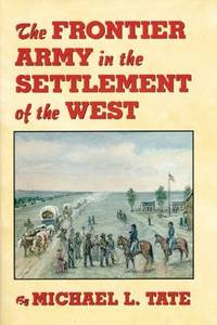 The Frontier Army in the Settlement of the West by Michael L Tate - First Edition - 1999 - from Inside the Covers (SKU: HWT-00190)