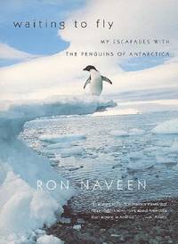 Waiting to Fly: My Escapades With The Penguins Of Antarctica