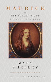 Maurice, or the Fisher&#039;s Cot: A Long-Lost Tale by Mary Wollstonecraft Shelley