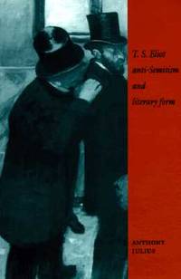 T. S. Eliot, Anti-Semitism, and Literary Form by ANTHONY JULIUS - July 1996