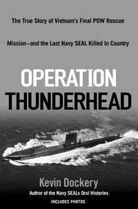 Operation Thunderhead: The True Story of Vietnam&#039;s Final Pow Rescue Mission--and the Last Navy Seal Killed in Country by Dockery, Kevin - 2008