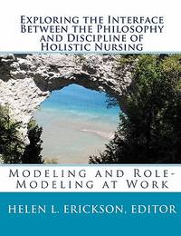 Exploring the Interface Between the Philosophy and Discipline of Holistic Nursing:: Modeling and Role-Modeling at Work