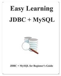 Easy Learning JDBC + MySQL: JDBC for Beginner's Guide (Easy learning Java and Design Patterns...