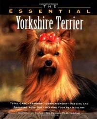 Essential Yorkshire Terrier : Total Care, Training, Companionship, Feeding and Grooming Your Dog,...