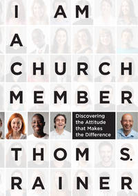 I Am a Church Member: Discovering the Attitude that Makes the Difference by Thom S. Rainer - 2013-05-01