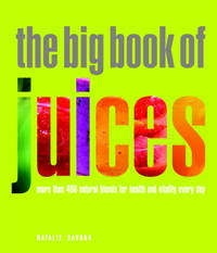 The Big Book of Juices: More Than 400 Natural Blends for Health and Vitality Every Day by Natalie Savona - 2009-03-01