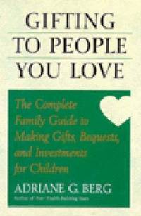 Gifting to People You Love : The Complete Family Guide to Making Gifts, Bequests and Investments for Children