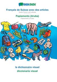 BABADADA, Français de Suisse avec des articles - Papiamento (Aruba), le dictionnaire visuel -...