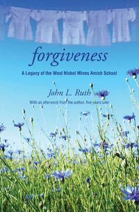 Foregiveness: A Legacy of the West Nickel Mines Amish School by Ruth, John