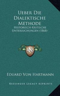 Ueber Die Dialektische Methode: Historisch-Kritische Untersuchungen (1868) (German Edition)