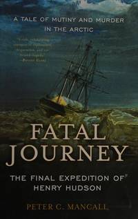 FATAL JOURNEY: The Final Expedition of Henry Hudson-a Tale of Mystery and Murder in the Arctic