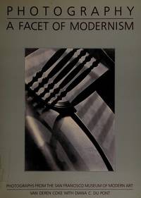 Photography: A Facet of Modernism : Photographs from the San Francisco Museum of Modern Art