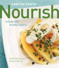 Canyon Ranch: Nourish: Indulgently Healthy Cuisine: A Cookbook by Uehlein, Scott; Canyon Ranch - 2009-04-16