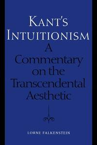 Kant&#039;s Intuitionism: Commentary on the Transcendental Aesthetic (Toronto Studies in Philosophy) by Lorne Falkenstein - 1996