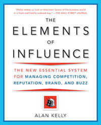 The Elements of Influence: The New Essential System for Managing Competition, Reputation, Brand,...