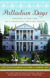 Palladian Days: Finding a New Life in a Venetian Country House [Paperback] Gable, Sally and Gable, Carl I by Gable, Sally; Gable, Carl I - 2006-06-06