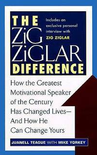 The Zig Ziglar Difference : How the Greatest Motivational Speaker of the Century Has Changed...